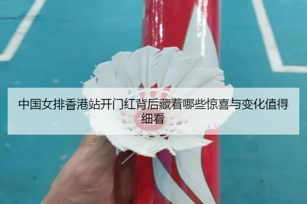中国女排香港站开门红背后藏着哪些惊喜与变化值得细看（kaiyun）